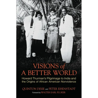 Visions of a Better World: Howard Thurman's Pilgrimage to India and the Origins of African American Nonviolence