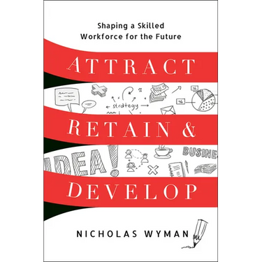 Attract, Retain, and Develop: Shaping a Skilled Workforce for the Future