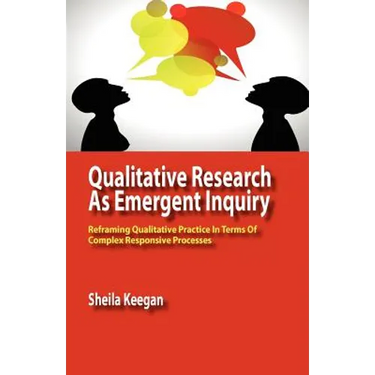 Qualitative Research as Emergent Inquiry: Reframing Qualitative Practice in Terms of Complex Responsive Processes