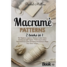 Macramè patterns: 2 Books in 1 - The Beginner's Guide to Making Creative Ideas, Jewelry and Gift Projects. PLUS easy-to-follow Illustrat
