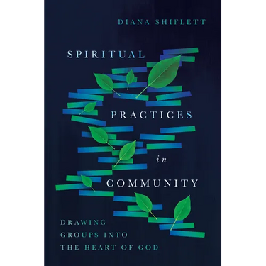 Spiritual Practices in Community: Drawing Groups Into the Heart of God