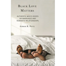 Black Love Matters: Authentic Men's Voices on Marriages and Romantic Relationships