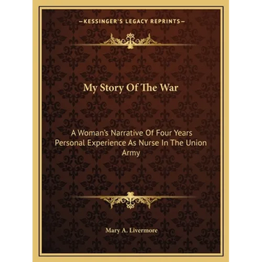 My Story Of The War: A Woman's Narrative Of Four Years Personal Experience As Nurse In The Union Army