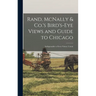 Rand, McNally & Co.'s Bird's-eye Views and Guide to Chicago: Indispensable to Every Visitor, Contai