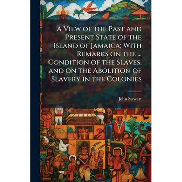 A View of the Past and Present State of the Island of Jamaica; With Remarks on the ... Condition of the Slaves, and on the Abolition of Slavery in the