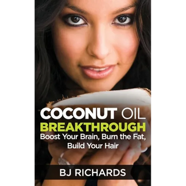 Coconut Oil Breakthrough: Boost Your Brain, Burn the Fat, Build Your Hair
