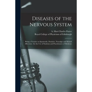 Diseases of the Nervous System: Being a Treatise on Spasmodic, Paralytic, Neuralgic and Mental Affections: for the Use of Students and Practitioners o