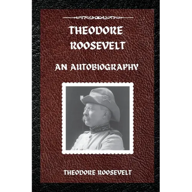 Theodore Roosevelt: An Autobiography