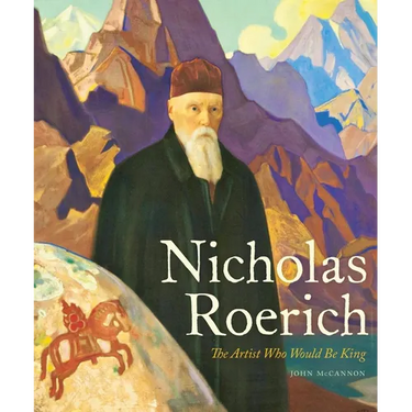 Nicholas Roerich: The Artist Who Would Be King