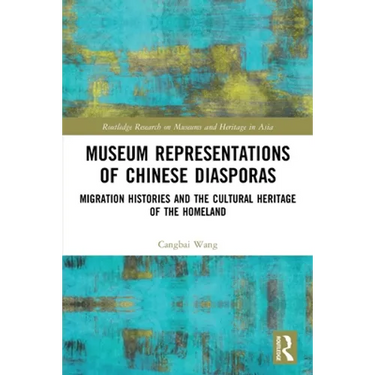Museum Representations of Chinese Diasporas: Migration Histories and the Cultural Heritage of the Homeland