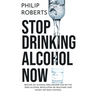 Stop Drinking Alcohol Now: Join the Zero Alcohol Revolution: Be Healthier, Save Money, and Get Back Control