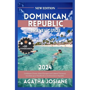 Dominican Republic 2024: Caribbean Charm: Island Escapes and Cultural Treasures Unveiled, your Handbook to the Dominican Republic
