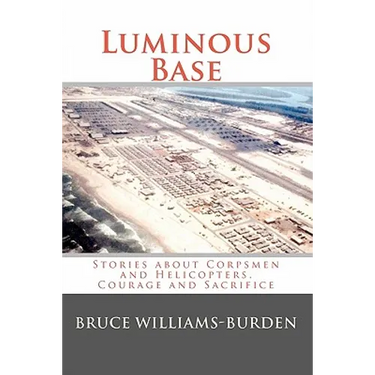 Luminous Base: Stories about Corpsmen and Helicopters, Courage and Sacrifice