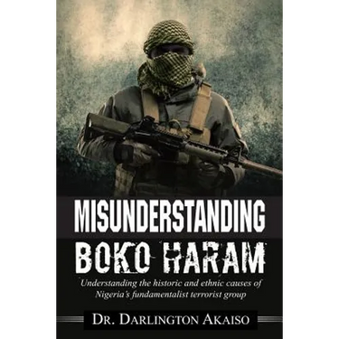 Misunderstanding Boko Haram: Understanding the historic and ethnic causes of Nigeria's fundamentalist terrorist group
