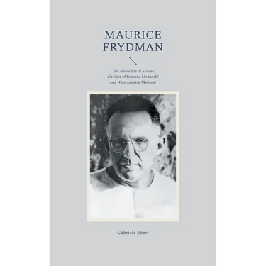 Maurice Frydman: The active life of a close disciple of Ramana Maharshi and Nisargadatta Maharaj