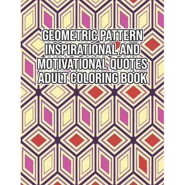 Geometric Pattern Inspirational And Motivational Quotes Adult Coloring Book: An Adult Motivational and Inspirational Coloring Book Gifts for Adult Str