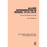 Allied Intervention in Russia 1918-1919: And the Part Played by Canada