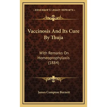 Vaccinosis And Its Cure By Thuja: With Remarks On Homeoprophylaxis (1884)