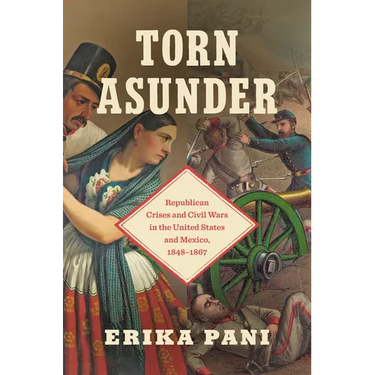Torn Asunder: Republican Crises and Civil Wars in the United States and Mexico, 1848-1867
