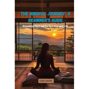 The Mindful Journey: Discovering Peace and Clarity in Everyday Life