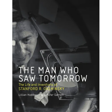 The Man Who Saw Tomorrow: The Life and Inventions of Stanford R. Ovshinsky