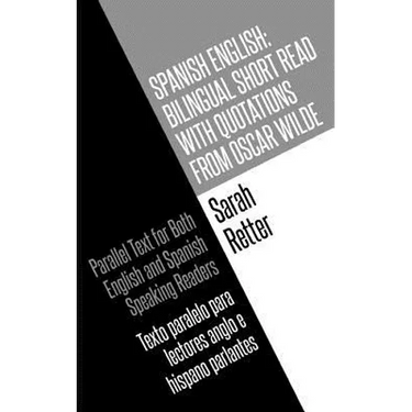 Spanish English: Bilingual Short Read with Quotations from Oscar Wilde.: Parallel Text For Both English And Spanish Speaking Readers Te