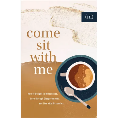 Come Sit with Me: How to Delight in Differences, Love Through Disagreements, and Live with Discomfort