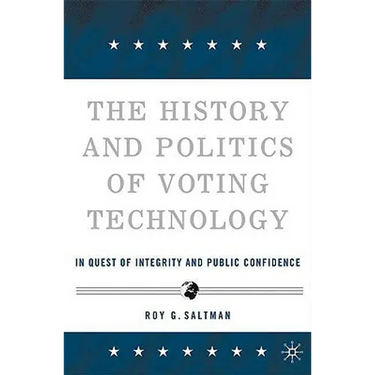 The History and Politics of Voting Technology: In Quest of Integrity and Public Confidence