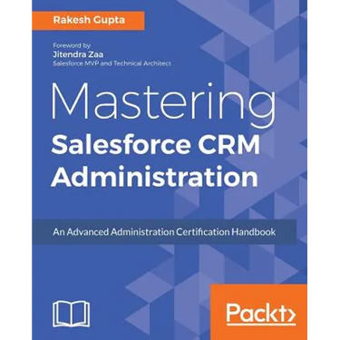 Mastering Salesforce CRM Administration: An Advanced Administration Certification Handbook