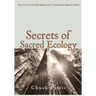 Secrets of Sacred Ecology: How to Create Peaceful, Magical, and Transformative Spaces in Nature