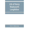 Life of Henry Wadsworth Longfellow