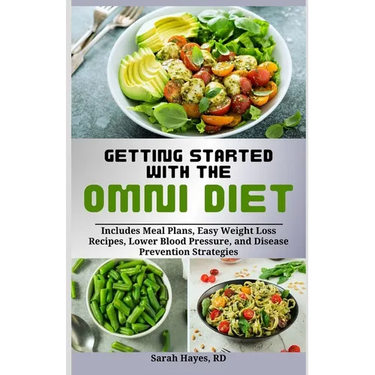 Getting Started with the Omni Diet: Includes Meal Plans, Easy Weight Loss Recipes, Lower Blood Pressure, and Disease Prevention Strategies