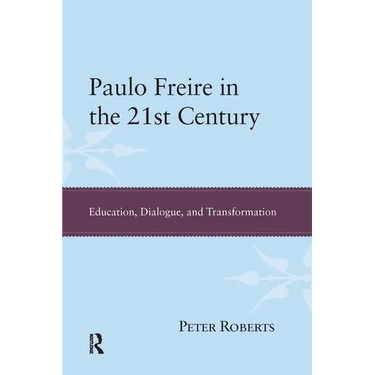Paulo Freire in the 21st Century: Education, Dialogue, and Transformation