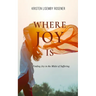 Where Joy Is: Finding Joy in the Midst of Suffering