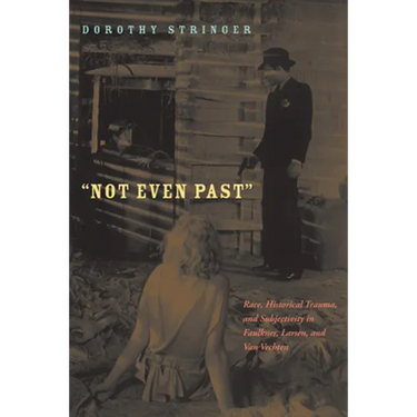 Not Even Past: Race, Historical Trauma, and Subjectivity in Faulkner, Larsen, and Van Vechten