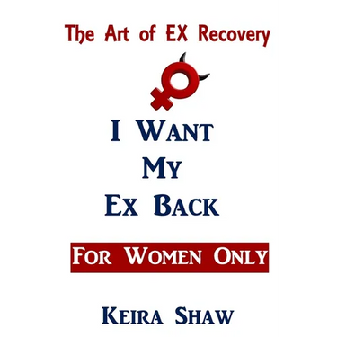 The Art of EX Recovery I WANT MY EX BACK For Women Only: Actual Strategies That Allow You to Get Him Back Without Looking Desperate