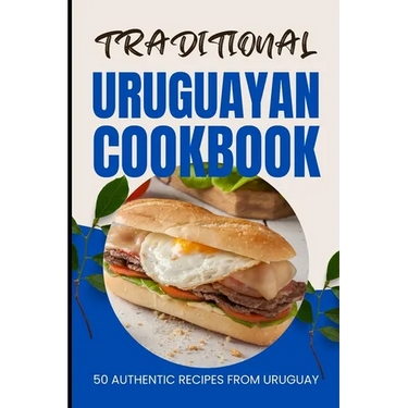 Traditional Uruguayan Cookbook: 50 Authentic Recipes from Uruguay