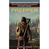 Prepper: What You Will Need to Be Prepared for an Emergency and Natural Disaster or Apocalypse (A Beginners Prepping Guide to Survive a Disaster in th