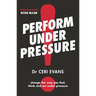 Perform Under Pressure: The International Bestseller on How to Change the Way You Think, Feel and ACT from Top Psychiatrist and Former Soccer Player