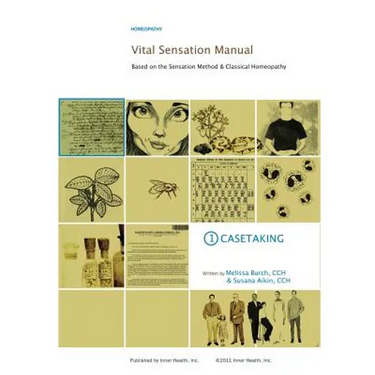 Vital Sensation Manual Unit 1: Casetaking in Homeopathy: Based on the Sensation Method & Classical Homeopathy