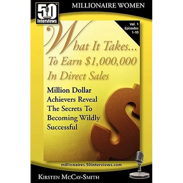 What It Takes... To Earn $1,000,000 In Direct Sales: Million Dollar Achievers Reveal the Secrets to Becoming Wildly Successful (Vol. 1)
