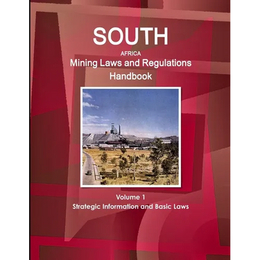 South Africa Mining Laws and Regulations Handbook Volume 1 Strategic Information and Basic Laws