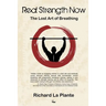 Real Strength Now: The Lost Art of Breathing