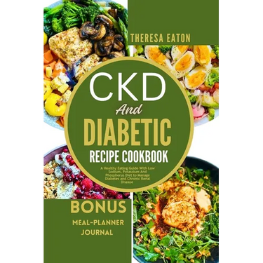 Ckd and Diabetic Recipe Cookbook: A Healthy Eating Guide With Low Sodium, Potassium And Phosphorus Diet to Manage Diabetes and Chronic Renal Disease