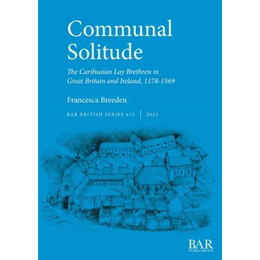 Communal Solitude: The Carthusian Lay Brethren in Great Britain & Ireland, 1178-1569