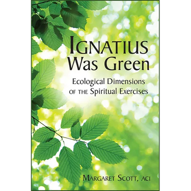 Ignatius Was Green: Ecological Dimensions of the Spiritual Exercises