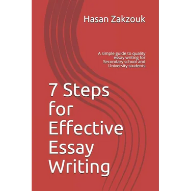 7 Steps for Effective Essay Writing: A simple guide to quality essay writing for Secondary school and University students
