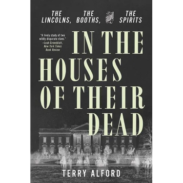 In the Houses of Their Dead: The Lincolns, the Booths, and the Spirits