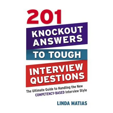 The 201 Knockout Answers to Tough Interview Questions: The Ultimate Guide to Handling the New Competency-Based Interview Style (Special)