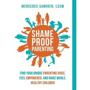 Shame-Proof Parenting: Find your unique parenting voice, feel empowered, and raise whole, healthy children